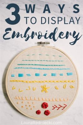 How to Display Embroidery: A Multifaceted Craftsmanship