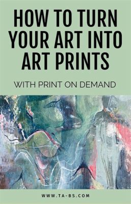 How to Turn Art into Prints: A Symphony of Chaos and Order